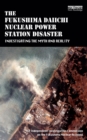 The Fukushima Daiichi Nuclear Power Station Disaster : Investigating the Myth and Reality - eBook