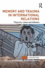 Memory and Trauma in International Relations : Theories, Cases and Debates - eBook