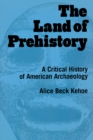 The Land of Prehistory : A Critical History of American Archaeology - eBook