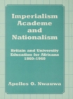 Imperialism, Academe and Nationalism : Britain and University Education for Africans 1860-1960 - eBook