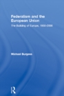 Federalism and the European Union : The Building of Europe, 1950-2000 - eBook