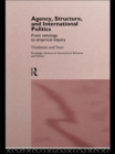 Agency, Structure and International Politics : From Ontology to Empirical Inquiry - eBook