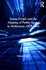 Young People and the Shaping of Public Space in Melbourne, 1870-1914 - eBook