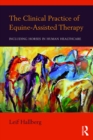 The Clinical Practice of Equine-Assisted Therapy : Including Horses in Human Healthcare - eBook