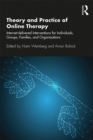 Theory and Practice of Online Therapy : Internet-delivered Interventions for Individuals, Groups, Families, and Organizations - eBook