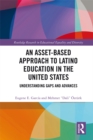 An Asset-Based Approach to Latino Education in the United States : Understanding Gaps and Advances - eBook