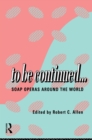 To Be Continued... : Soap Operas Around the World - eBook