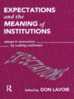 Expectations and the Meaning of Institutions : Essays in Economics by Ludwig M. Lachmann - eBook