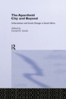 The Apartheid City and Beyond : Urbanization and Social Change in South Africa - eBook