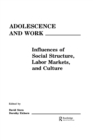 Adolescence and Work : Influences of Social Structure, Labor Markets, and Culture - eBook