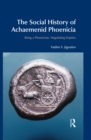 The Social History of Achaemenid Phoenicia : Being a Phoenician, Negotiating Empires - eBook