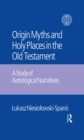 The Origin Myths and Holy Places in the Old Testament : A Study of Aetiological Narratives - eBook