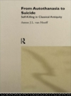 From Autothanasia to Suicide : Self-killing in Classical Antiquity - eBook