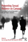 Preventing Sexual Violence on Campus : Challenging Traditional Approaches through Program Innovation - eBook