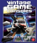 Vintage Game Consoles : An Inside Look at Apple, Atari, Commodore, Nintendo, and the Greatest Gaming Platforms of All Time - eBook