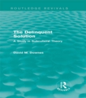 The Delinquent Solution (Routledge Revivals) : A Study in Subcultural Theory - eBook
