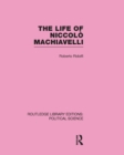 The Life of Niccolo Machiavelli  (Routledge Library Editions: Political Science Volume 26) - eBook