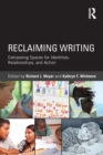 Reclaiming Writing : Composing Spaces for Identities, Relationships, and Actions - eBook