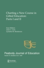 Charting A New Course in Gifted Education : Parts I and Ii. A Special Double Issue of the peabody Journal of Education - eBook