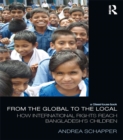 From the Global to the Local : How International Rights Reach Bangladesh's Children - eBook