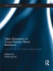 New Dynamics in Cross-Taiwan Strait Relations : How Far Can the Rapprochement Go? - eBook