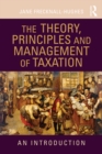 The Theory, Principles and Management of Taxation : An introduction - eBook