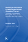 Building Competence in Mindfulness-Based Cognitive Therapy : Transcripts and Insights for Working With Stress, Anxiety, Depression, and Other Problems - eBook