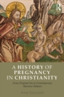 A History of Pregnancy in Christianity : From Original Sin to Contemporary Abortion Debates - eBook
