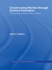 Constructing Worlds through Science Education : The Selected Works of John K. Gilbert - eBook