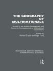 The Geography of Multinationals (Rle International Business) : Studies in the Spatial Development and Economic Consequences of Multinational Corporations. - eBook