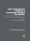 The Corporate Firm in a Changing World Economy (RLE International Business) : Case Studies in the Geography of Enterprise - eBook