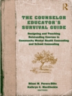 The Counselor Educator's Survival Guide : Designing and Teaching Outstanding Courses in Community Mental Health Counseling and School Counseling - eBook