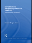 Constitutional Bargaining in Russia, 1990-93 : Institutions and Uncertainty - eBook