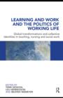Learning and Work and the Politics of Working Life : Global Transformations and Collective Identities in Teaching, Nursing and Social Work - eBook