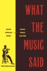 What the Music Said : Black Popular Music and Black Public Culture - eBook