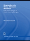 Regionalism in China-Vietnam Relations : Institution-Building in the Greater Mekong Subregion - eBook