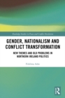 Gender, Nationalism and Conflict Transformation : New Themes and Old Problems in Northern Ireland Politics - eBook