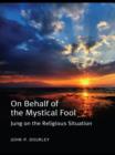 On Behalf of the Mystical Fool : Jung on the Religious Situation - eBook