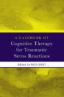 A Casebook of Cognitive Therapy for Traumatic Stress Reactions - eBook