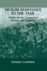 Muslim Resistance to the Tsar : Shamil and the Conquest of Chechnia and Daghestan - eBook