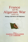 France and the Algerian War, 1954-1962 : Strategy, Operations and Diplomacy - eBook