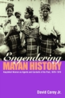 Engendering Mayan History : Kaqchikel Women as Agents and Conduits of the Past, 1875-1970 - eBook