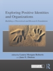Exploring Positive Identities and Organizations : Building a Theoretical and Research Foundation - eBook