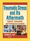 Traumatic Stress and Its Aftermath : Cultural, Community, and Professional Contexts - eBook