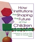How Institutions are Shaping the Future of Our Children : For Better or for Worse? - eBook