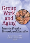 Group Work and Aging : Issues in Practice, Research, and Education - eBook
