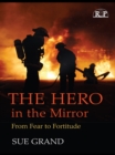 The Hero in the Mirror : From Fear to Fortitude - eBook