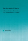 The Ecological Native : Indigenous Peoples' Movements and Eco-Governmentality in Columbia - eBook