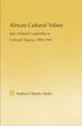 African Cultural Values : Igbo Political Leadership in Colonial Nigeria, 1900–1996 - eBook