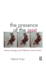 The Presence of the Past : Memory, Heritage and Childhood in Post-War Britain - eBook